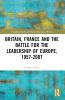 Britain France and the Battle for the Leadership of Europe 1957-2007