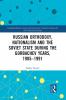 Russian Orthodoxy Nationalism and the Soviet State during the Gorbachev Years 1985-1991