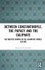 Between Constantinople the Papacy and the Caliphate