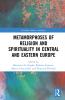 Metamorphoses of Religion and Spirituality in Central and Eastern Europe