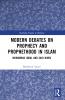 Modern Debates on Prophecy and Prophethood in Islam