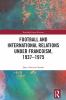 Football and International Relations under Francoism 1937–1975