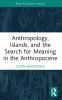 Anthropology Islands and the Search for Meaning in the Anthropocene