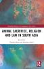 Animal Sacrifice Religion and Law in South Asia