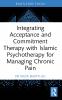 Integrating Acceptance and Commitment Therapy with Islāmic Psychotherapy for Managing Chronic Pain