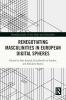 Renegotiating Masculinities in European Digital Spheres