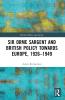 Sir Orme Sargent and British Policy Towards Europe 1926-1949