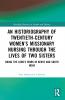 Historiography of Twentieth-Century Women’s Missionary Nursing Through the Lives of Two Sisters