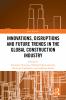 Innovations Disruptions and Future Trends in the Global Construction Industry
