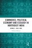 Commerce Political Economy and Ecology in Northeast India
