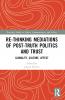 Re-thinking Mediations of Post-truth Politics and Trust