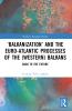 ‘Balkanization’ and the Euro-Atlantic Processes of the (Western) Balkans