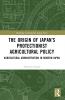 Origin of Japan’s Protectionist Agricultural Policy