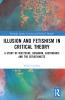 Illusion and Fetishism in Critical Theory
