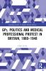 GPs Politics and Medical Professional Protest in Britain 1880-1948