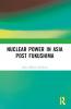 Nuclear Power in Asia Post Fukushima