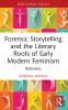 Forensic Storytelling and the Literary Roots of Early Modern Feminism