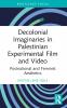Decolonial Imaginaries in Palestinian Experimental Film and Video