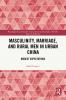 Masculinity Marriage and Rural Men in Urban China