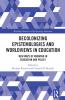 Decolonizing Epistemologies and Worldviews in Education