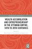 Wealth Accumulation and Entrepreneurship in the Ottoman Empire 18th to 20th Centuries