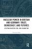 Nuclear Power in Britain and Germany: Trust Democracy and Futures