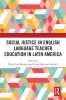 Social Justice in English Language Teacher Education in Latin America