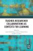 Teacher-Researcher Collaborations as Contexts for Learning