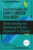 Essential Guides for Early Career Teachers: Understanding and Developing Positive Behaviour in Schools