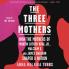 The Three Mothers: How the Mothers of Martin Luther King, Jr., Malcolm X, and James Baldwin Shaped a Nation