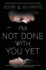 I’M NOT DONE WITH YOU YET