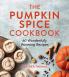 THE PUMPKIN SPICE COOKBOOK: 60 Wonderfully Warming Recipes
