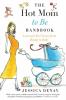 Hot Mom to Be Handbook