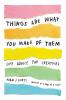 Things Are What You Make of Them