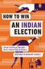 How to Win an Indian Election What Political Parties don’t want You to Know