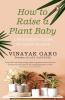 How To Raise A Plant Baby: A Beginner's