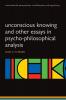 Unconscious Knowing and Other Essays in Psycho-Philosophical Analysis