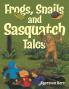 Frogs Snails and Sasquatch Tales.