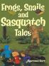 Frogs Snails and Sasquatch Tales.