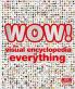 Wow! The Visual Encyclopedia of Everythi