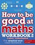 How to be Good at Maths Workbook 2 Ages The Simplest-Ever Visual Workbook