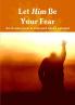 Let Him Be Your Fear