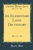 An Elementary Latin Dictionary (Classic Reprint)