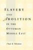 Slavery and Abolition in the Ottoman Middle East