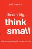 Dream Big Think Small