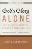 God's Glory Alone---The Majestic Heart of Christian Faith and Life