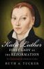 The Katie Luther First Lady of the Reformation