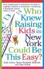 Who Knew Raising Kids in New York Could Be This Easy?: From playgrounds to preschools strollers to sneakers eateries to excursions-- everything a Manhattan Parent needs to know
