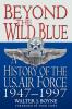 Beyond the Wild Blue: A History of the U.S. Air Force 1947-1997