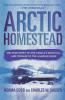 Arctic Homestead: The True Story of One Family's Survival and Courage in the Alaskan Wilds